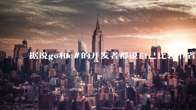 据说go和c#的开发者都说自己比较节省内存，你们认为呢？