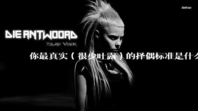 你最真实（很少吐露）的择偶标准是什么？