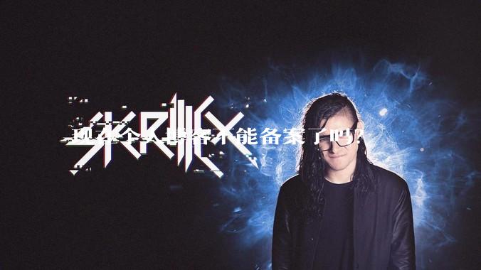 现在个人博客不能备案了吗？