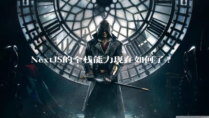 NextJS的全栈能力现在如何了?