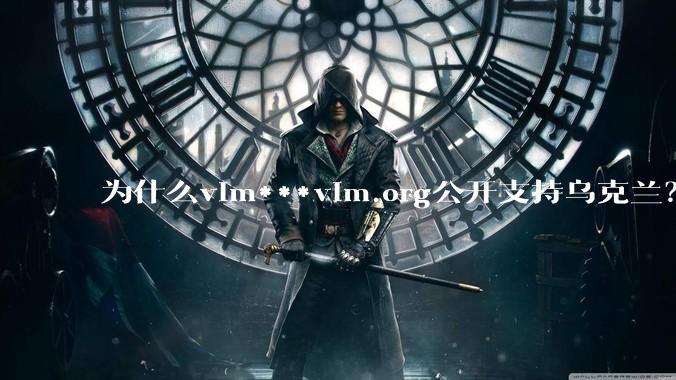 为什么vim***vim.org公开支持乌克兰？