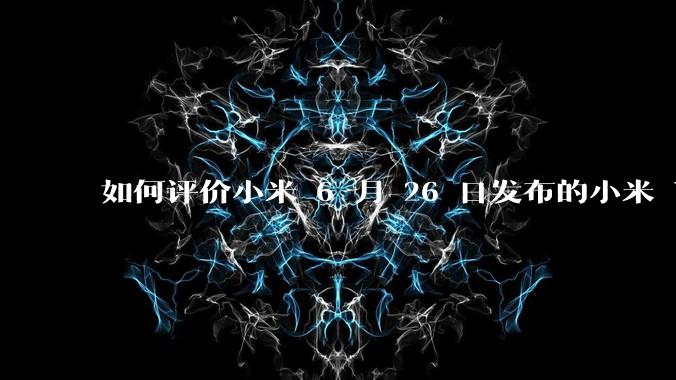 如何评价小米 6 月 26 日发布的小米 YU7、MIX Flip2、REDMI K80 至尊版？