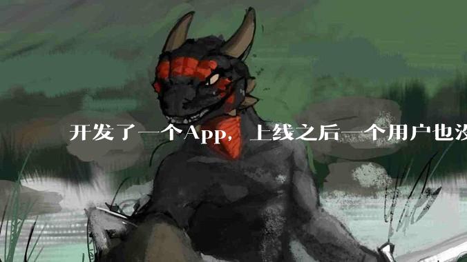 开发了一个App，上线之后一个用户也没有怎么办?