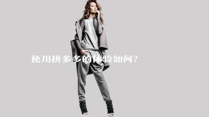 使用拼多多的体验如何？