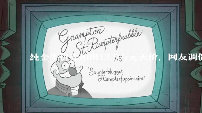 纯金手机壳拍出13.5万元天价，网友调侃“建议给壳再套个壳”_自营_售价_才需