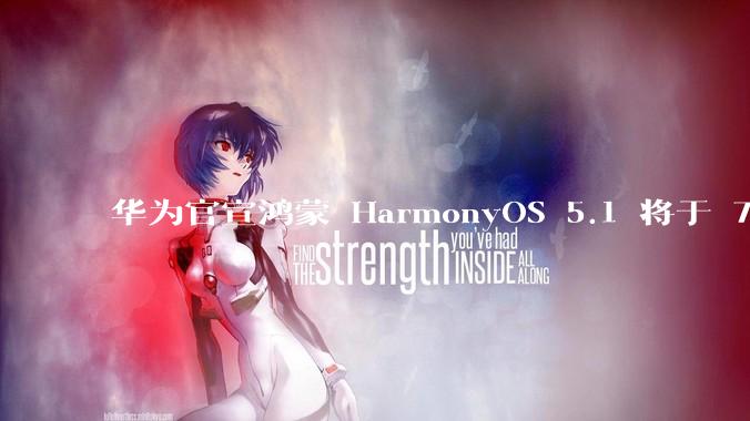 华为官宣鸿蒙 HarmonyOS 5.1 将于 7 月开启升级，对此你怎么看？会选择第一时间升级吗？