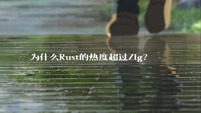 为什么Rust的热度超过Zig？