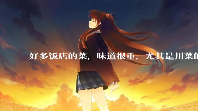 好多饭店的菜，味道很重，尤其是川菜的麻辣风味儿，是不是有意在遮盖一些不好的味道呢？
