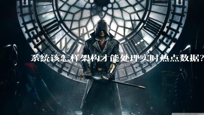 系统该怎样架构才能处理实时热点数据？