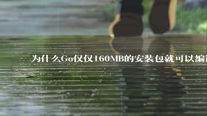 为什么Go仅仅160MB的安装包就可以编译程序，而Rust却还需要几个GB的VC++才能编译？