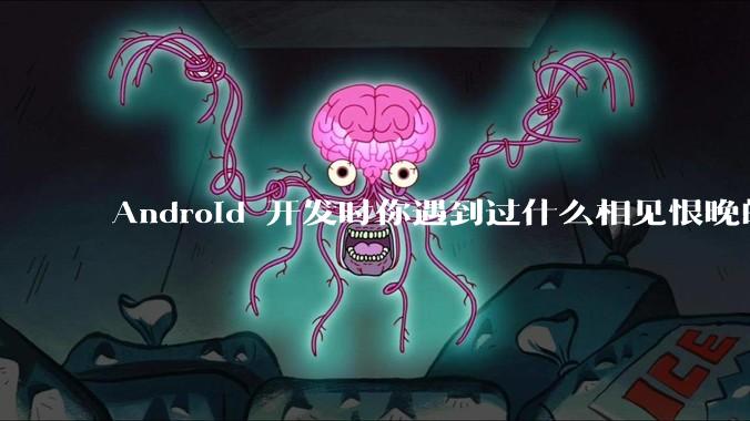 Android 开发时你遇到过什么相见恨晚的工具或网站？